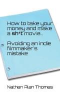 How to take your money and make a sh*t movie: Avoiding an indie filmmaker's mistake