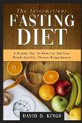 The Intermittent Fasting Diet: A Healthy Way To Burn Fat And Lose Weight Quickly, Without Being Hungry