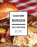 Burger for Main Dish 365: Enjoy 365 Days with Amazing Burger for Main Dish Recipes in Your Own Burger for Main Dish Cookbook! [book 1]