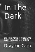 In the Dark: And Other Stories of Mystery, the Supernatural, Romance and Life