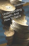 Understanding Wealth: And How to Get It