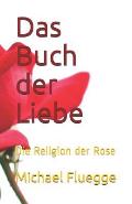 Das Buch der Liebe: Die Religion der Rose