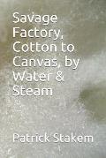 Savage Factory, Cotton to Canvas, by Water & Steam