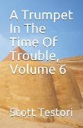 A Trumpet in the Time of Trouble, Volume 6