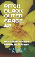 Pitch Black Outer Space. #8: The Intelligent Designer of Humanity and the Universe