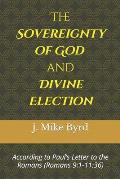 The Sovereignty of God and Divine Election: According to Paul's Letter to the Romans (Romans 9:1-11:36)