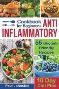 Anti Inflammatory Cookbook for Beginners: 55 Budget-Friendly Recipes. 10 Days Diet plan