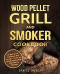 Wood Pellet Grill and Smoker Cookbook: Complete Smoker Cookbook for Real Pitmasters, The Ultimate Guide for Smoking Meat, Fish, Game and Vegetables