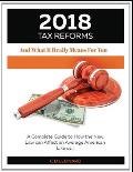 2018 Tax Reform And What It Really Means For You: A Complete Guide to How the New Law Can Affect You, the Average American