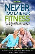 Never Too Late for Fitness - Volume 2: Trendsetters Share Empowering Strategies for Fitness Over 50