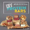 DIY Protein Bars Cookbook [3rd Edition]: Easy, Healthy, Homemade No-Bake Treats That Are Packed With Protein!