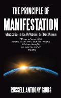 The Principle of Manifestation: A Practical Guide to How We Materialize the Physical Universe