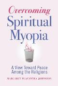 Overcoming Spiritual Myopia: A View Toward Peace Among the Religions