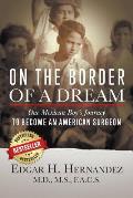 On the Border of a Dream: One Mexican Boy's Journey to Become an American Surgeon