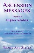 Ascension Messages From the Higher Realms: The Process of Conscious Human Evolution