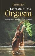 Liberation Into Orgasm: Through Pleasure Beyond Pleasure