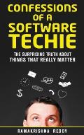 Confessions of a Software Techie: The Surprising Truth about Things that Really Matter