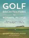Golf Architecture for Normal People Sharpening Your Course Design Eye to Make Golf Slightly Less Maddening