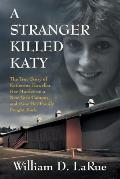 Stranger Killed Katy The True Story of Katherine Hawelka Her Murder on a New York Campus & How Her Family Fought Back