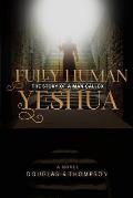 Fully Human: The Story of a Man Called Yeshua