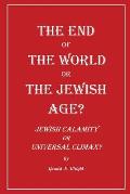 The End of the World or the Jewish Age?: Jewish Calamity or Universal Climax?