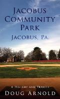 Jacobus Community Park - Jacobus, PA.: A History and Tribute