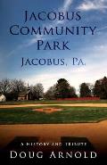 Jacobus Community Park - Jacobus, PA.: A History and Tribute