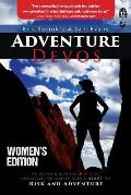 Adventure Devos: Women's Edition: An exciting devotional written exclusively for women with a heart for Risk and Adventure