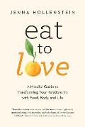 Eat to Love A Mindful Guide to Transforming Your Relationship with Food Body & Life