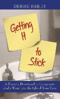 Getting it to Stick: A Parent's Devotional to Incorporate God's Word Into the Life of Your Teen