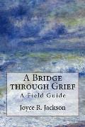 A Bridge Through Grief: A Field Guide