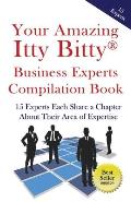 Your Amazing Itty Bitty Business Experts Compilation Book: 15 Business Experts Write about the Most Important Aspects of Their Businesses