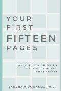 Your First Fifteen Pages: An agent's guide to writing a novel that agents will champion, editors will publish, and readers will buy!