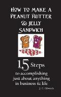 How to Make a Peanut Butter & Jelly Sandwich: 15 Steps to accomplishing just about anything in business & life