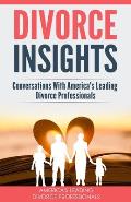 Divorce Insights: Conversations With America's Leading Divorce Professionals