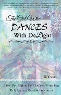 The Girl Who Dances With Delight: Liven Up, Lighten Up, Let Your Heart Sing Daily Rhythm, Ritual, & Enrichment Dance with Delight