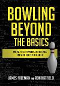 Bowling Beyond the Basics: What's Really Happening on the Lanes, and What You Can Do about It
