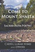 Come To Mount Shasta: Sacred Path Poetry