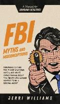 FBI Myths and Misconceptions: A Manual for Armchair Detectives