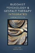Buddhist Psychology and Gestalt Therapy Integrated: Psychotherapy for the 21st Century