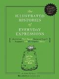 Illustrated Histories of Everyday Expressions Discover the True Stories Behind the English Languages 64 Most Popular Sayings