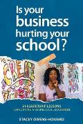 Is Your Business Hurting Your School?: 21 Leadership Lessons of Running a Business Called School