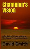 Champion's Vision: A Basketball Player's Before The Game Preparation Guide