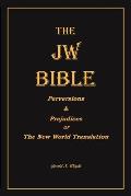 The Jw Bible: Perversions and Prejudices of the New World Translation