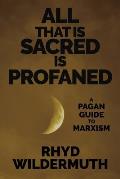 All That Is Sacred Is Profaned A Pagan Guide to Marxism