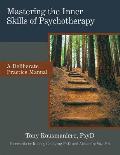 Mastering the Inner Skills of Psychotherapy A Deliberate Practice Manual