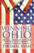 Winning Ohio: The Final 100 Days of the 2016 Trump Presidential Campaign at Ground Zero