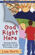 God Right Here: Seeing God's Big Story in My Everyday Life