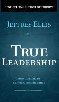True Leadership: How To Lead By Serving Others First