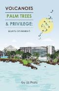 Volcanoes, Palm Trees and Privilege: Essays on Hawai'i